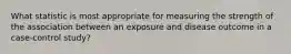 What statistic is most appropriate for measuring the strength of the association between an exposure and disease outcome in a case-control study?