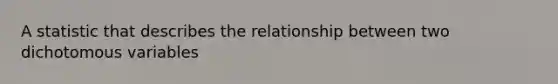 A statistic that describes the relationship between two dichotomous variables