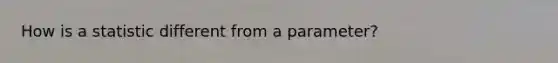 How is a statistic different from a parameter?