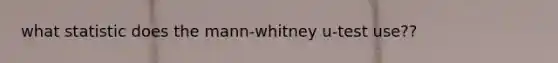 what statistic does the mann-whitney u-test use??