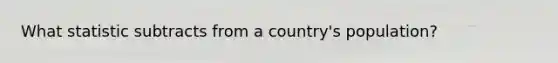 What statistic subtracts from a country's population?