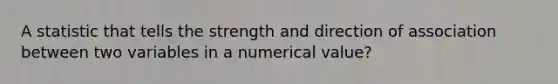 A statistic that tells the strength and direction of association between two variables in a numerical value?