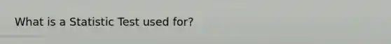 What is a Statistic Test used for?