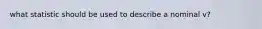 what statistic should be used to describe a nominal v?