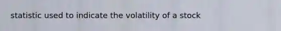 statistic used to indicate the volatility of a stock