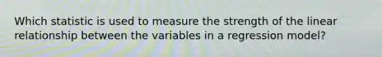 Which statistic is used to measure the strength of the linear relationship between the variables in a regression model?