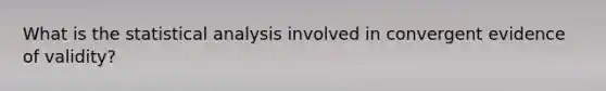 What is the statistical analysis involved in convergent evidence of validity?