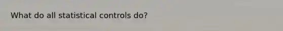 What do all statistical controls do?