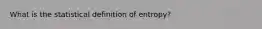 What is the statistical definition of entropy?