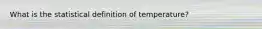 What is the statistical definition of temperature?