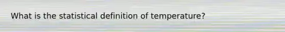 What is the statistical definition of temperature?