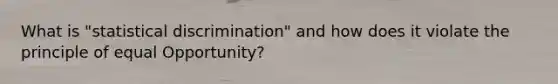 What is "statistical discrimination" and how does it violate the principle of equal Opportunity?