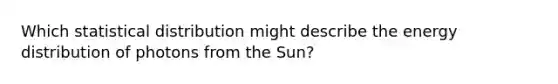 Which statistical distribution might describe the energy distribution of photons from the Sun?