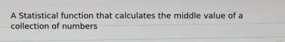 A Statistical function that calculates the middle value of a collection of numbers