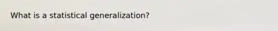 What is a statistical generalization?