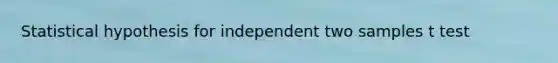 Statistical hypothesis for independent two samples t test