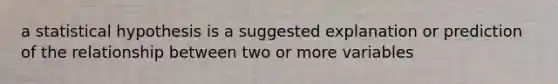 a statistical hypothesis is a suggested explanation or prediction of the relationship between two or more variables