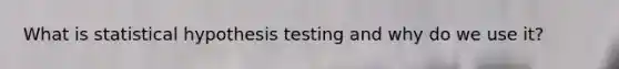 What is statistical hypothesis testing and why do we use it?