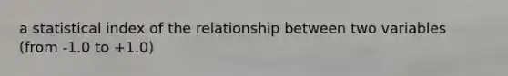 a statistical index of the relationship between two variables (from -1.0 to +1.0)