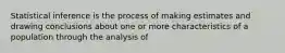 Statistical inference is the process of making estimates and drawing conclusions about one or more characteristics of a population through the analysis of