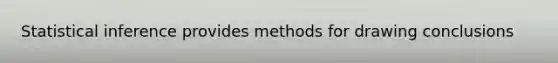 Statistical inference provides methods for drawing conclusions