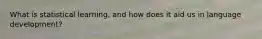 What is statistical learning, and how does it aid us in language development?