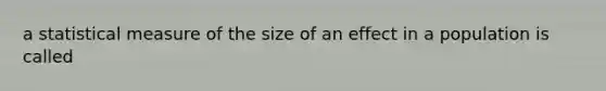 a statistical measure of the size of an effect in a population is called