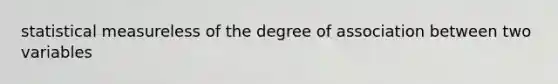 statistical measureless of the degree of association between two variables