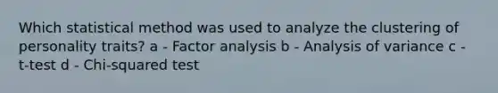 Which statistical method was used to analyze the clustering of personality traits? a - Factor analysis b - Analysis of variance c - t-test d - Chi-squared test