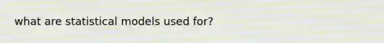 what are statistical models used for?