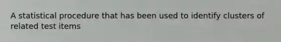A statistical procedure that has been used to identify clusters of related test items