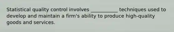 Statistical quality control involves ___________ techniques used to develop and maintain a firm's ability to produce high-quality goods and services.