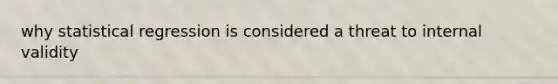 why statistical regression is considered a threat to internal validity