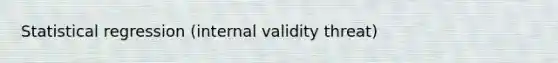 Statistical regression (internal validity threat)