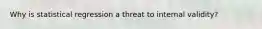 Why is statistical regression a threat to internal validity?