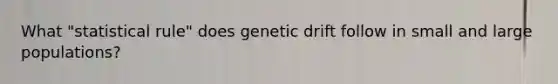 What "statistical rule" does genetic drift follow in small and large populations?