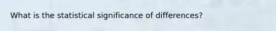 What is the statistical significance of differences?