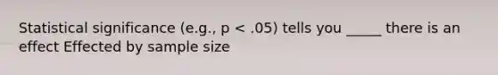 Statistical significance (e.g., p < .05) tells you _____ there is an effect Effected by sample size