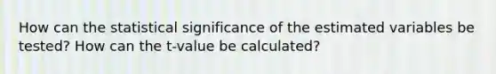 How can the statistical significance of the estimated variables be tested? How can the t-value be calculated?