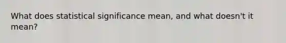 What does statistical significance mean, and what doesn't it mean?