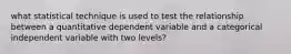 what statistical technique is used to test the relationship between a quantitative dependent variable and a categorical independent variable with two levels?