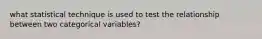 what statistical technique is used to test the relationship between two categorical variables?