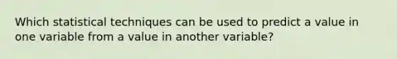 Which statistical techniques can be used to predict a value in one variable from a value in another variable?