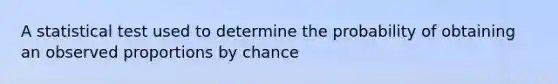 A statistical test used to determine the probability of obtaining an observed proportions by chance