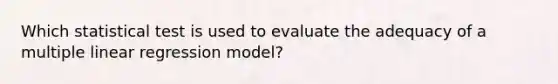 Which statistical test is used to evaluate the adequacy of a multiple linear regression model?