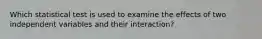 Which statistical test is used to examine the effects of two independent variables and their interaction?