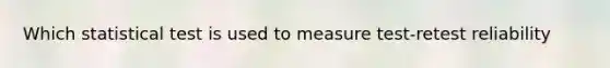 Which statistical test is used to measure test-retest reliability