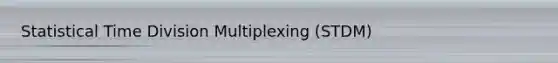 Statistical Time Division Multiplexing (STDM)