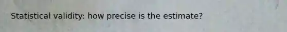Statistical validity: how precise is the estimate?