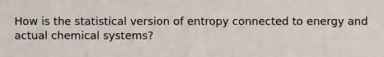 How is the statistical version of entropy connected to energy and actual chemical systems?